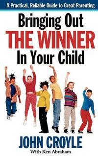 Cover image for Bringing Out the Winner in Your Child: The Building Blocks of Successful Parenting