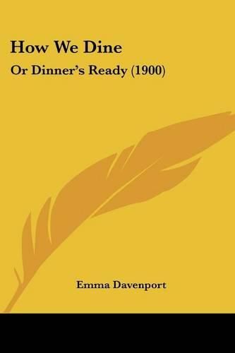 Cover image for How We Dine: Or Dinner's Ready (1900)