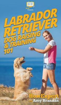 Cover image for Labrador Retriever Dog Raising & Training 101