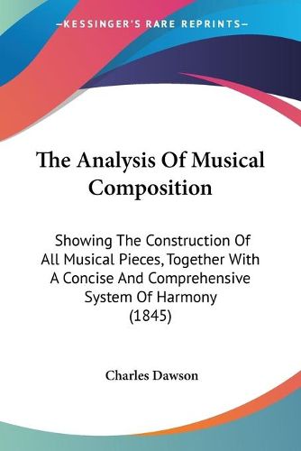 Cover image for The Analysis of Musical Composition: Showing the Construction of All Musical Pieces, Together with a Concise and Comprehensive System of Harmony (1845)