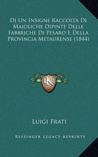 Cover image for Di Un Insigne Raccolta Di Maioliche Dipinte Delle Fabbriche Di Pesaro E Della Provincia Metaurense (1844)