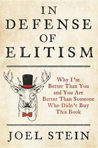 Cover image for In Defense of Elitism: Why I'm Better Than You and You Are Better Than Someone Who Didn't Buy This Book