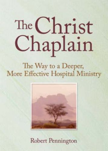 The Christ Chaplain: The Way to a Deeper, More Effective Hospital Ministry