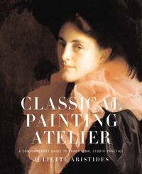 Cover image for Classical Painting Atelier: A Contemporary Guide to Traditional Studio Practice