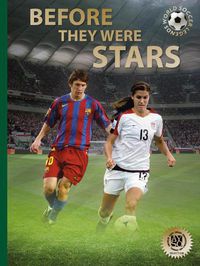 Cover image for Before They Were Stars: How Messi, Alex Morgan, and Other Soccer Greats Rose to the Top