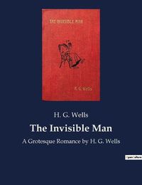 Cover image for The Invisible Man: A Grotesque Romance by H. G. Wells