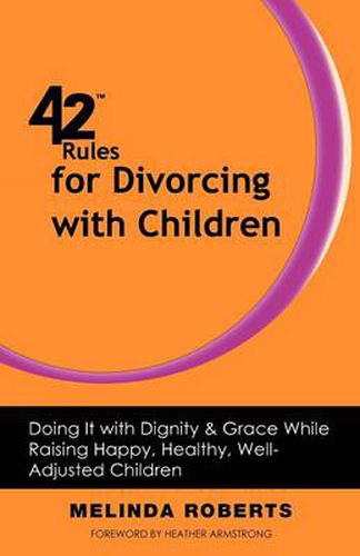 Cover image for 42 Rules for Divorcing with Children: Doing It with Dignity & Grace While Raising Happy, Healthy, Well-Adjusted