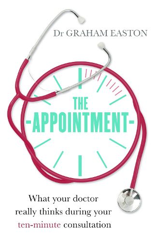 Cover image for The Appointment: What Your Doctor Really Thinks During Your Ten-Minute Consultation