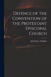 Cover image for Defence of the Convention of the Protestant Episcopal Church