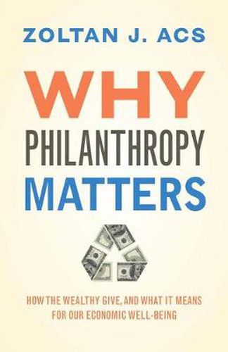 Cover image for Why Philanthropy Matters: How the Wealthy Give, and What It Means for Our Economic Well-Being