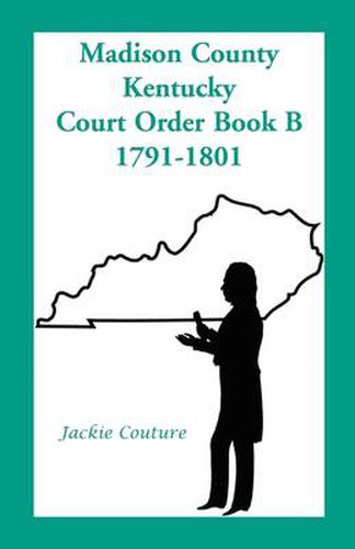 Cover image for Madison County, Kentucky, Court Order Book B, 1791-1801