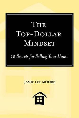 Cover image for The Top-Dollar Mindset: 12 Secrets for Selling Your House