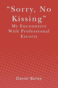 Cover image for Sorry, No Kissing: My Encounters with Professional Escorts