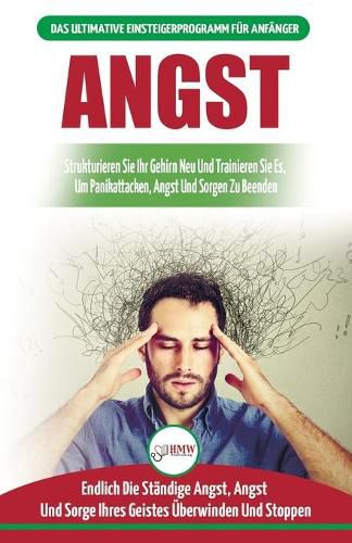 Cover image for Angst: Leitfaden Zur Neuverdrahtung Ihrer AEngstlichen Gehirn- Und Panikattacke-stoerungen - Tagliche Strategien, Um Ihre Standigen AEngste Und Sorgen Zu Stoppen (Bucher In Deutsch / Anxiety German Book)