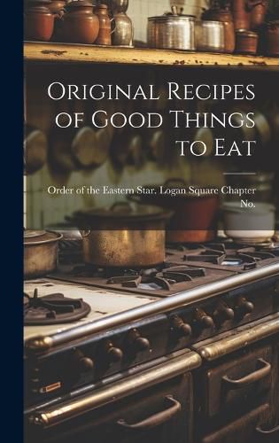 Cover image for Original Recipes of Good Things to Eat