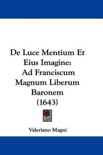 Cover image for de Luce Mentium Et Eius Imagine: Ad Franciscum Magnum Liberum Baronem (1643)