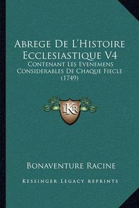 Cover image for Abrege de L'Histoire Ecclesiastique V4: Contenant Les Evenemens Considerables de Chaque Fiecle (1749)