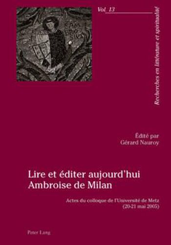 Cover image for Lire Et Editer Aujourd'hui Ambroise de Milan: Actes Du Colloque de l'Universite de Metz (20-21 Mai 2005)