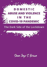 Cover image for Domestic Abuse and Violence in the COVID-19 Pandemic: The Dark Side of the Lockdown
