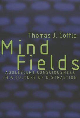 Mind Fields: Adolescent Consciousness in a Culture of Distraction