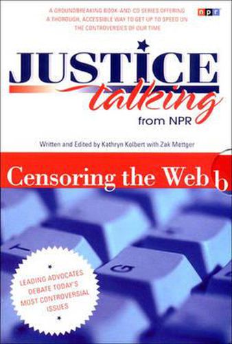 Cover image for Justice Talking Censoring the Web: Leading Advocates Debate Today's Most Controversial Issues