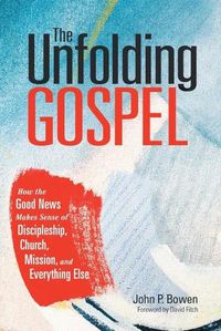 Cover image for The Unfolding Gospel: How the Good News Makes Sense of Discipleship, Church, Mission, and Everything Else