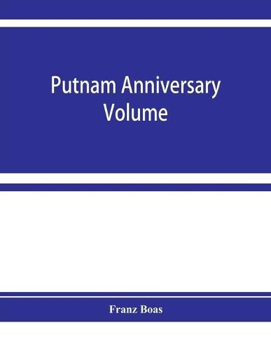 Cover image for Putnam anniversary volume; anthropological essays presented to Frederic Ward Putnam in honor of his seventieth birthday, April 16, 1909