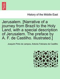 Cover image for Jerusalem. [Narrative of a Journey from Brazil to the Holy Land, with a Special Description of Jerusalem. the Preface by A. F. de Castilho. Illustrated.]