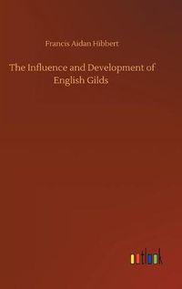 Cover image for The Influence and Development of English Gilds