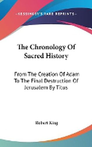 Cover image for The Chronology of Sacred History: From the Creation of Adam to the Final Destruction of Jerusalem by Titus