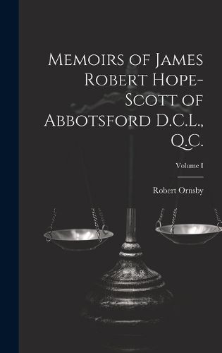 Cover image for Memoirs of James Robert Hope-Scott of Abbotsford D.C.L., Q.C.; Volume I