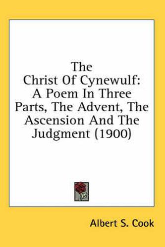 The Christ of Cynewulf: A Poem in Three Parts, the Advent, the Ascension and the Judgment (1900)