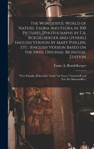 The Wonderful World of Nature. Fauna and Flora in 300 Pictures. [Photographs by F.A. Roedelberger and Others.] English Version by Mary Phillips, Etc. (English Version Based on the Swiss Original Bilingual Edition: Vert Paradis, Belauschte Natur By...