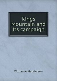 Cover image for Kings Mountain and Its campaign