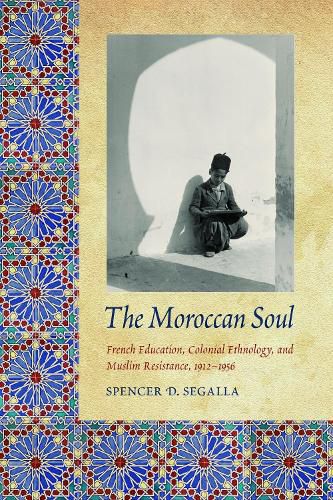 Cover image for The Moroccan Soul: French Education, Colonial Ethnology, and Muslim Resistance, 1912-1956