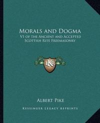 Cover image for Morals and Dogma: V1 of the Ancient and Accepted Scottish Rite Freemasonry