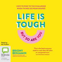 Cover image for Life is Tough (But So Are You): How to Rise to the Challenge When Things Go Pear-shaped