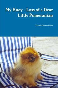 Cover image for My Huey - Loss of a Dear Little Pomeranian