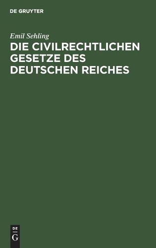 Die Civilrechtlichen Gesetze Des Deutschen Reiches: Fur Die Praxis Und Zum Gebrauch Bei Vorlesungen