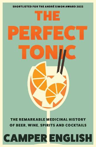 Cover image for The Perfect Tonic: The Remarkable Medicinal History of Beer, Wine, Spirits and Cocktails