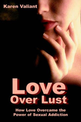 Cover image for Love Over Lust: How Love Overcame the Power of Sexual Addiction