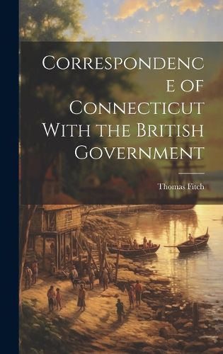 Correspondence of Connecticut With the British Government