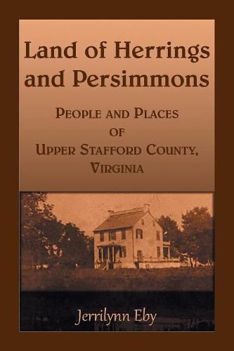 Land of Herrings and Persimmons: People and Places of Upper Stafford County, Virginia