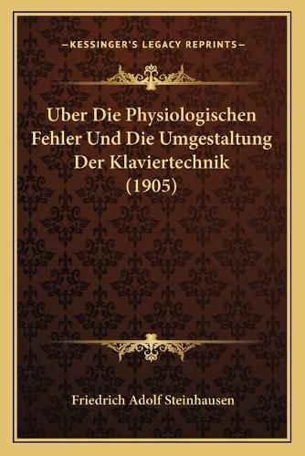 Cover image for Uber Die Physiologischen Fehler Und Die Umgestaltung Der Klaviertechnik (1905)