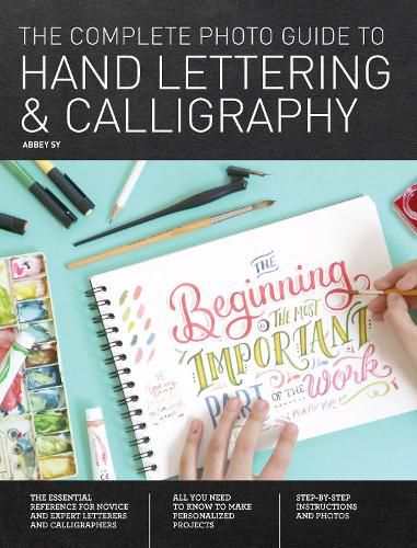 Cover image for The Complete Photo Guide to Hand Lettering and Calligraphy: The Essential Reference for Novice and Expert Letterers and Calligraphers