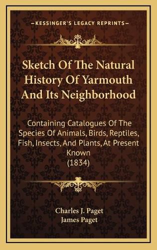 Sketch of the Natural History of Yarmouth and Its Neighborhood: Containing Catalogues of the Species of Animals, Birds, Reptiles, Fish, Insects, and Plants, at Present Known (1834)