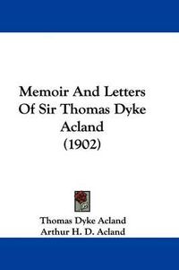 Cover image for Memoir and Letters of Sir Thomas Dyke Acland (1902)