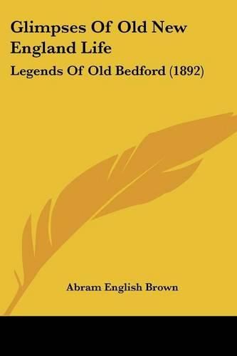 Cover image for Glimpses of Old New England Life: Legends of Old Bedford (1892)