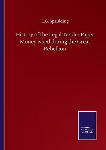 Cover image for History of the Legal Tender Paper Money isued during the Great Rebellion