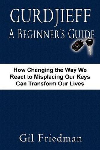 Cover image for Gurdjieff, A Beginer's Guide: How Changing the Way We React to Misplacing Our Keys Can Transform Our Lives